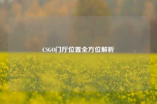 CSGO门厅位置全方位解析