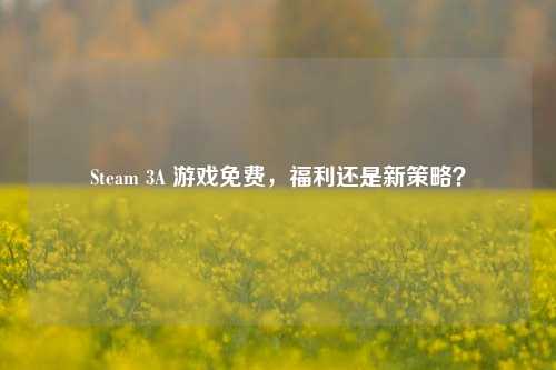 Steam 3A 游戏免费，福利还是新策略？