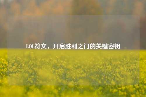 LOL符文，开启胜利之门的关键密钥